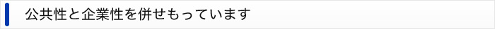 公共性と企業性を併せもっています