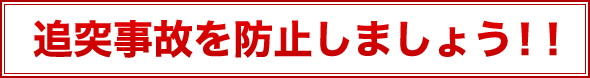 追突事故を防止しましょう！！